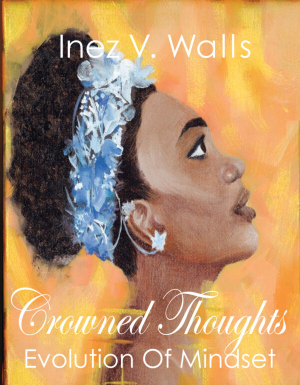 Crowned Thoughts Evolution of Mindset by Inez V. Walls